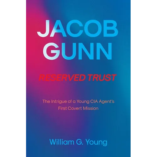 Jacob Gunn Reserved Trust: The Intrigue of a Young CIA Agent's First Covert Mission - Paperback