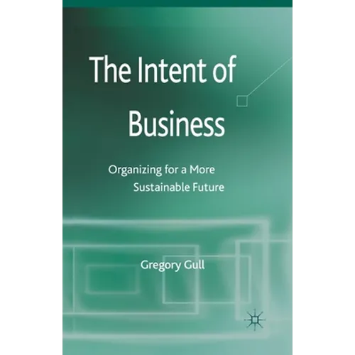 The Intent of Business: Organizing for a More Sustainable Future - Paperback