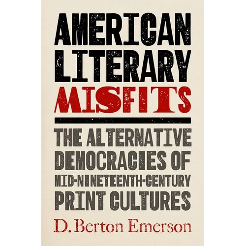 American Literary Misfits: The Alternative Democracies of Mid-Nineteenth-Century Print Cultures - Paperback