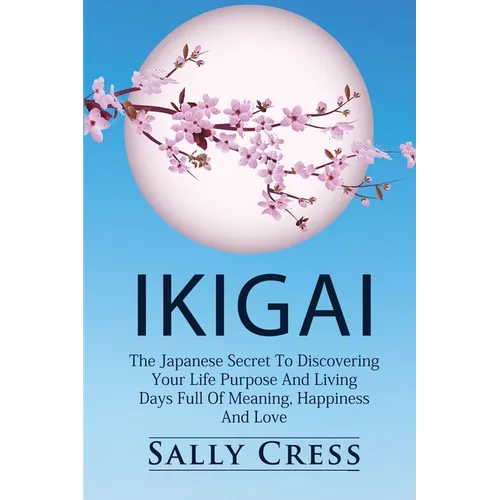 Ikigai: The Japanese Secret To Discovering Your Life Purpose And Living Days Full Of Meaning, Happiness And Love. - Paperback