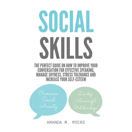 Social Skills: The Perfect Guide on How to Improve Your Conversation for Effective Speaking, Manage Shyness, Stress Tolerance and Increase Your Self-E - Paperback