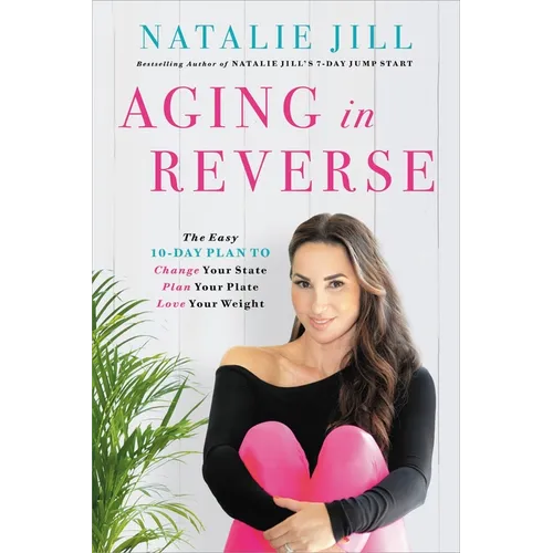 Aging in Reverse: The Easy 10-Day Plan to Change Your State, Plan Your Plate, Love Your Weight - Paperback