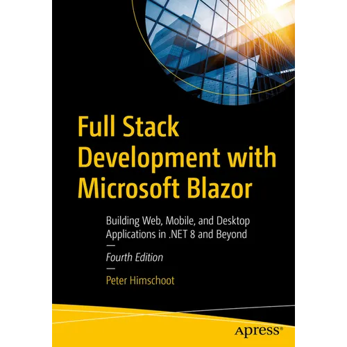 Full Stack Development with Microsoft Blazor: Building Web, Mobile, and Desktop Applications in .Net 8 and Beyond - Paperback