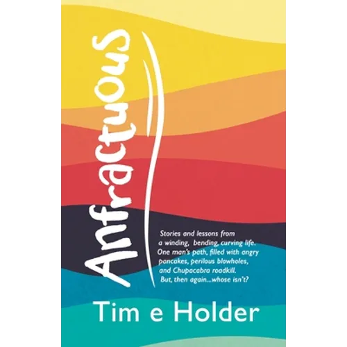 Anfractuous: Stories and Lessons from a Winding, Bending, Curving Life. One Man's Path, Filled with Angry Pancakes, Perilous Blowholes, and Chupacabra - Paperback