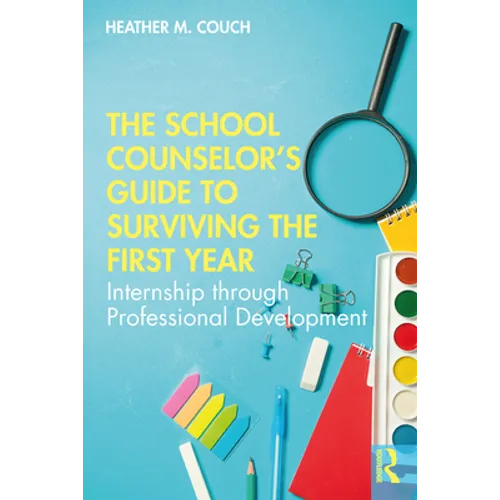 The School Counselor's Guide to Surviving the First Year: Internship Through Professional Development - Paperback