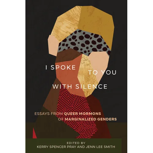 I Spoke to You with Silence: Essays from Queer Mormons of Marginalized Genders - Paperback
