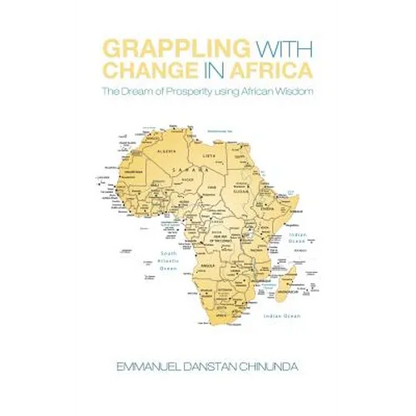 Grappling With Change in Africa: The Dream of Prosperity using African Wisdom - Paperback