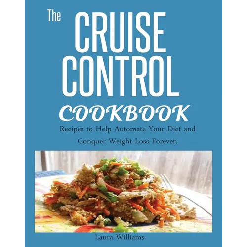 Cruise Control Cookbook: Recipes to Help Automate Your Diet and Conquer Weight Loss Forever. - Paperback