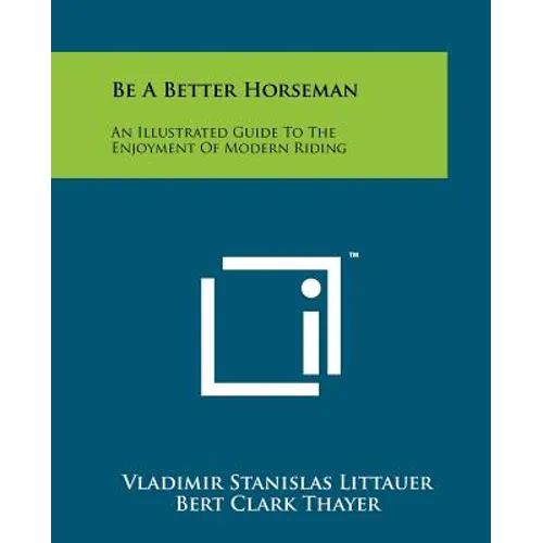 Be A Better Horseman: An Illustrated Guide To The Enjoyment Of Modern Riding - Paperback