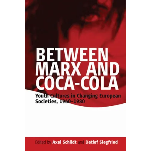 Between Marx and Coca-Cola: Youth Cultures in Changing European Societies, 1960-1980 - Paperback