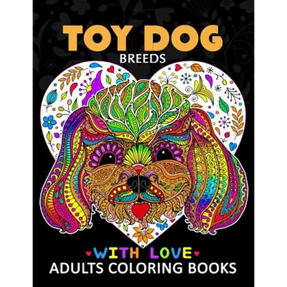 Toy Dog Breeds Coloring book for Adults: Yorkshire Terrier, Shih Tzu, Pomeranian, Chihuahua, Pug, Silky Terrier and Friend - Paperback