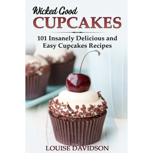Wicked Good Cupcakes: Insanely Delicious and Easy Cupcake Recipes - Paperback
