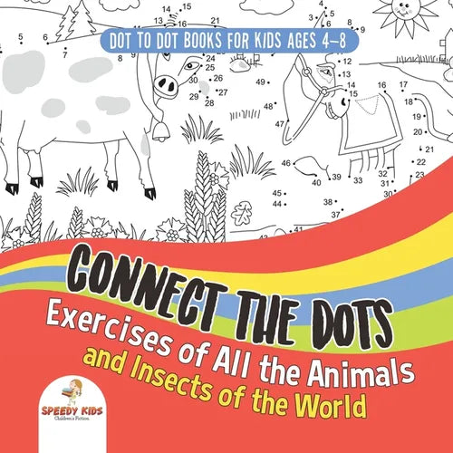 Dot To Dot Books For Kids Ages 4-8. Connect the Dots Exercises of All the Animals and Insects of the World. Dot Activity Book for Boys and Girls. - Paperback