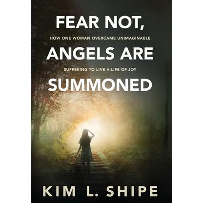 Fear Not, Angels Are Summoned: How One Woman Overcame Unimaginable Suffering to Live a Life of Joy - Hardcover