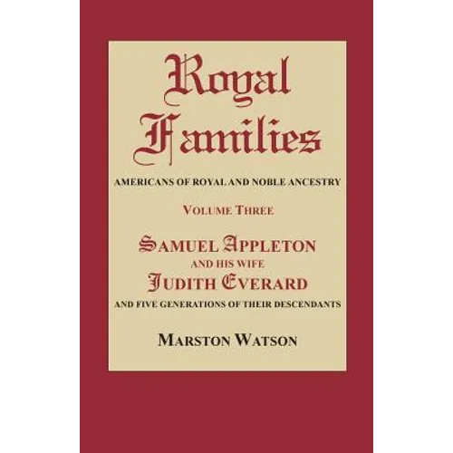 Royal Families: Americans of Royal and Noble Ancestry. Volume Three: Samuel Appleton and His Wife Judith Everard and Five Generations - Paperback