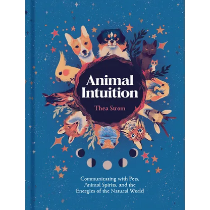 Animal Intuition: Communicating with Pets, Animal Spirits, and the Energies of the Natural World - Hardcover