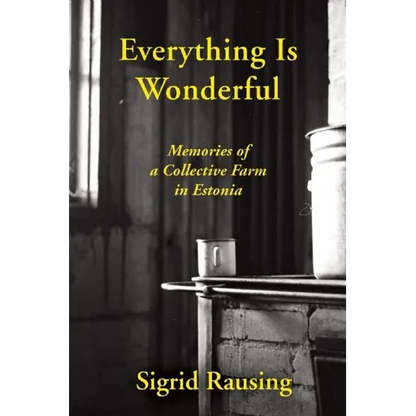Everything Is Wonderful: Memories of a Collective Farm in Estonia - Paperback