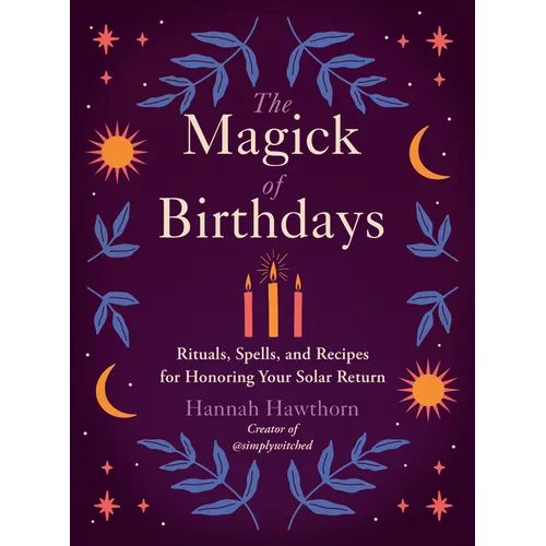 The Magick of Birthdays: Rituals, Spells, and Recipes for Honoring Your Solar Return - Paperback
