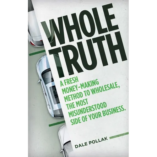 Whole Truth: A Fresh Money-Making Method to Wholesale, the Most Misunderstood Side of Your Business - Hardcover