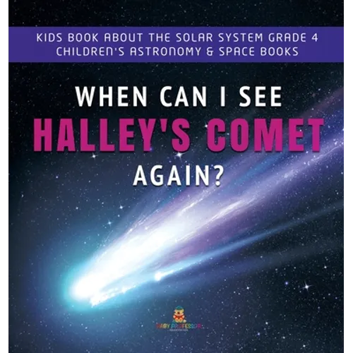 When Can I See Halley's Comet Again? Kids Book About the Solar System Grade 4 Children's Astronomy & Space Books - Hardcover
