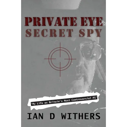 Private Eye Secret Spy: My Life as Britain's Most Controversial PI - Paperback