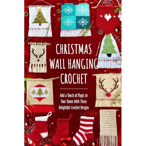 Christmas Wall Hanging Crochet: Add a Touch of Magic to Your Home With These Delightful Crochet Designs - Paperback
