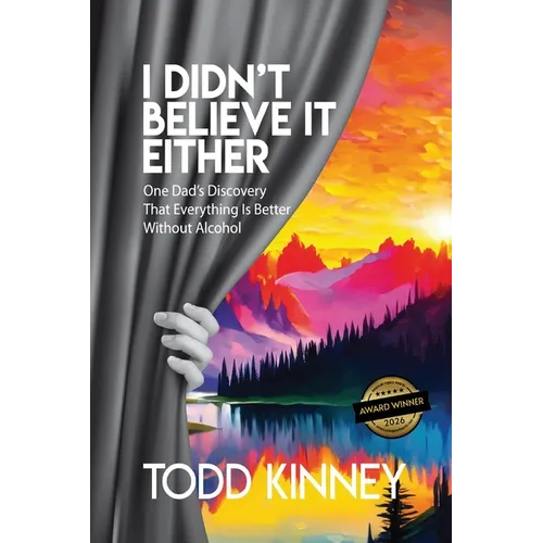 I Didn't Believe it Either: One Dad's Discovery That Everything Is Better Without Alcohol - Paperback