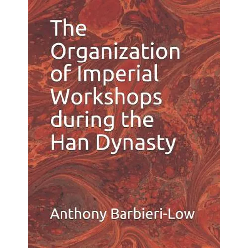 The Organization of Imperial Workshops during the Han Dynasty - Paperback