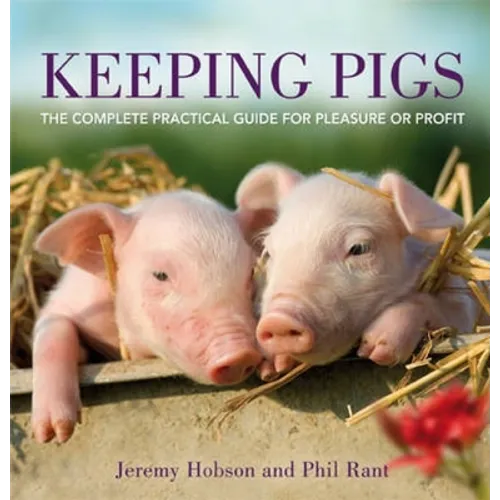 Keeping Pigs: The Complete Practical Guide for Pleasure or Profit - Paperback