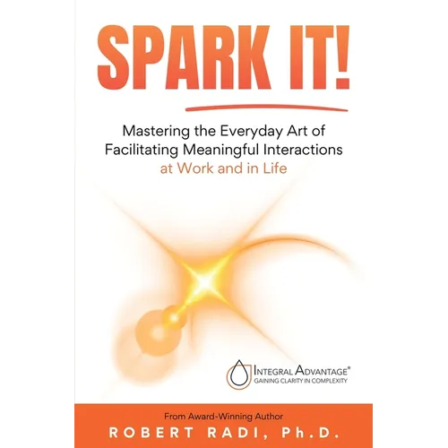 Spark It!: Mastering the Everyday Art of Facilitating Meaningful Interactions at Work and in Life - Paperback