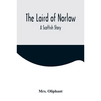 The Laird of Norlaw; A Scottish Story - Paperback