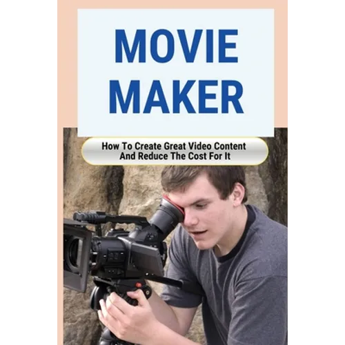 Movie Maker: How To Create Great Video Content And Reduce The Cost For It: Blackmagic Pocket Cinema Camera - Paperback