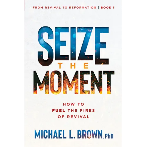 Seize the Moment: How to Fuel the Fires of Revival Volume 1 - Paperback