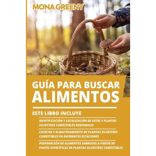 Guía Para Buscar Alimentos: Este libro incluye: Identificación y localización de setas y plantas silvestres comestibles regionales + Cosecha y almacen - Paperback