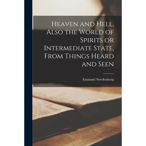 Heaven and Hell [microform], Also the World of Spirits or Intermediate State, From Things Heard and Seen - Paperback