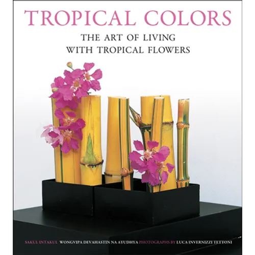 Tropical Colors: The Art of Living with Tropical Flowers - Paperback