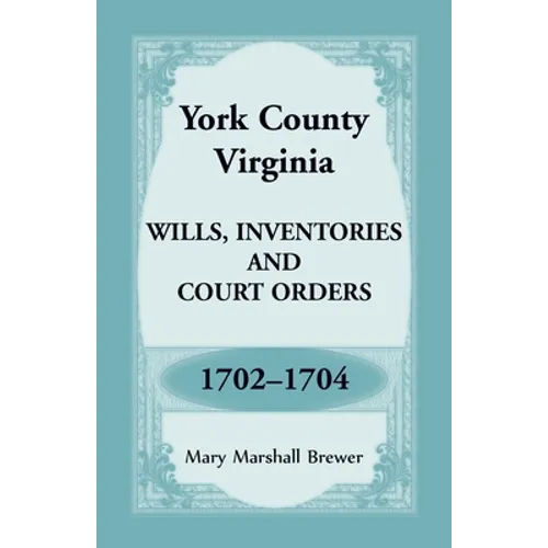 York County, Virginia Wills, Inventories and Court Orders, 1702-1704 - Paperback