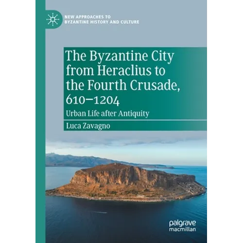 The Byzantine City from Heraclius to the Fourth Crusade, 610-1204: Urban Life After Antiquity - Paperback