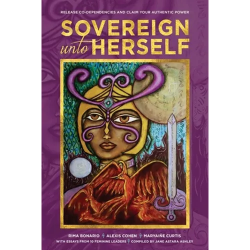 Sovereign Unto Herself: Release Co-Dependencies and Claim Your Authentic Power - Paperback