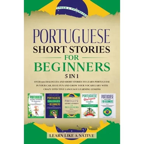 Portuguese Short Stories for Beginners 5 in 1: Over 500 Dialogues and Daily Used Phrases to Learn Portuguese in Your Car. Have Fun & Grow Your Vocabul - Paperback