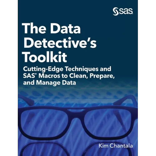 The Data Detective's Toolkit: Cutting-Edge Techniques and SAS Macros to Clean, Prepare, and Manage Data (Hardcover edition) - Hardcover