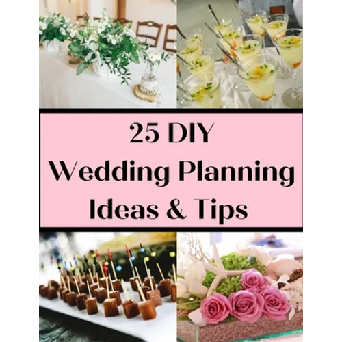 25 DIY Wedding Planning Ideas & Tips: Not Just For The DIY Bride - Paperback