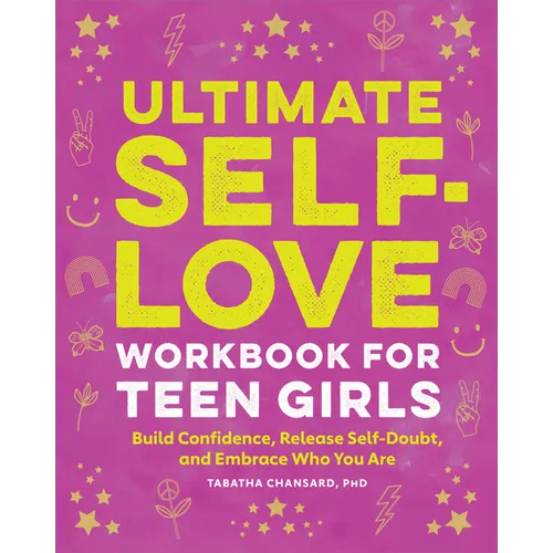 Ultimate Self-Love Workbook for Teen Girls: Build Confidence, Release Self-Doubt, and Embrace Who You Are - Paperback