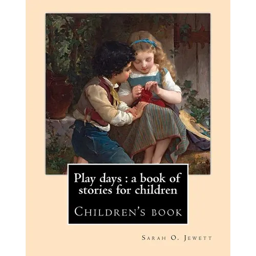 Play days: a book of stories for children. By: Sarah O. Jewett: Sarah Orne Jewett (September 3, 1849 - June 24, 1909) was an Amer - Paperback