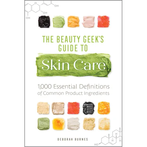 The Beauty Geek's Guide to Skin Care: 1,000 Essential Definitions of Common Product Ingredients - Paperback