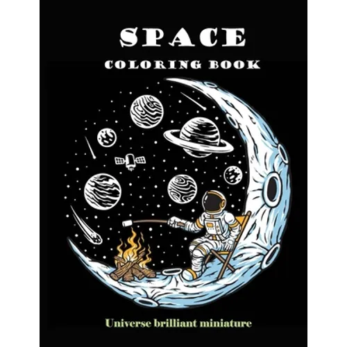 Space Coloring Book: Brilliant Miniature Universe. A beautiful collection of 95 Outer Space Adventures, Galaxy, Astronaut, Space Ship, UFO, - Paperback