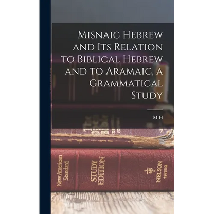 Misnaic Hebrew and its Relation to Biblical Hebrew and to Aramaic, a Grammatical Study - Hardcover