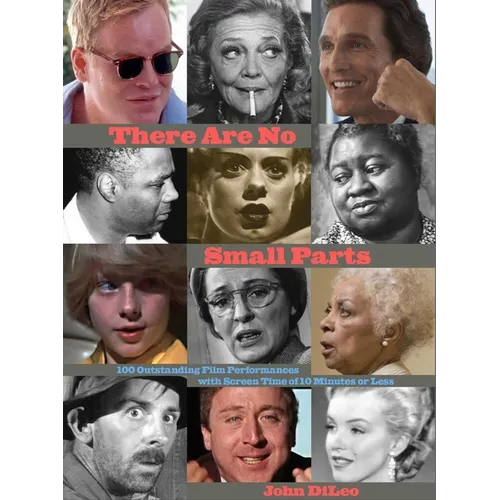 There Are No Small Parts: 100 Outstanding Film Performances with Screen Time of 10 Minutes or Less - Hardcover