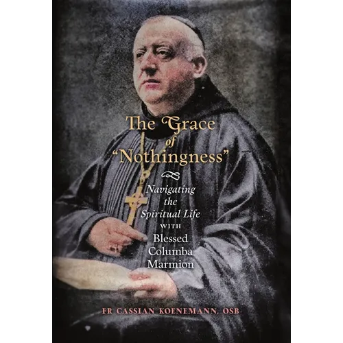 The Grace of "Nothingness": Navigating the Spiritual Life with Blessed Columba Marmion - Hardcover