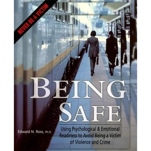 Being Safe: Using Psychological & Emotional Readiness to Avoid Being a Victim of Violence and Crime - Paperback
